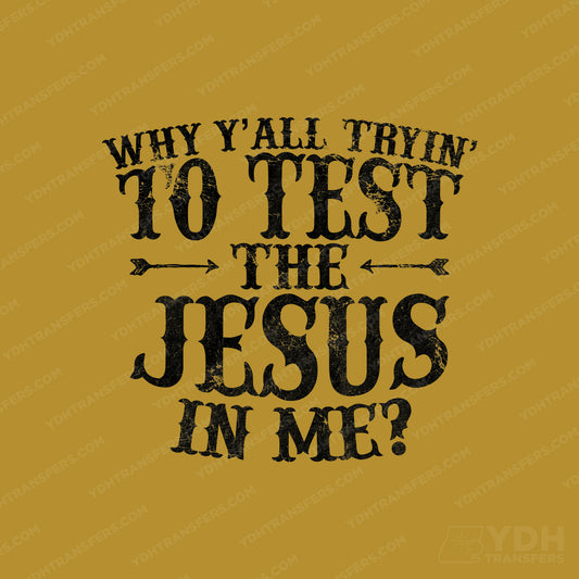 Why yall testing the Jesus in me Full Color Transfer