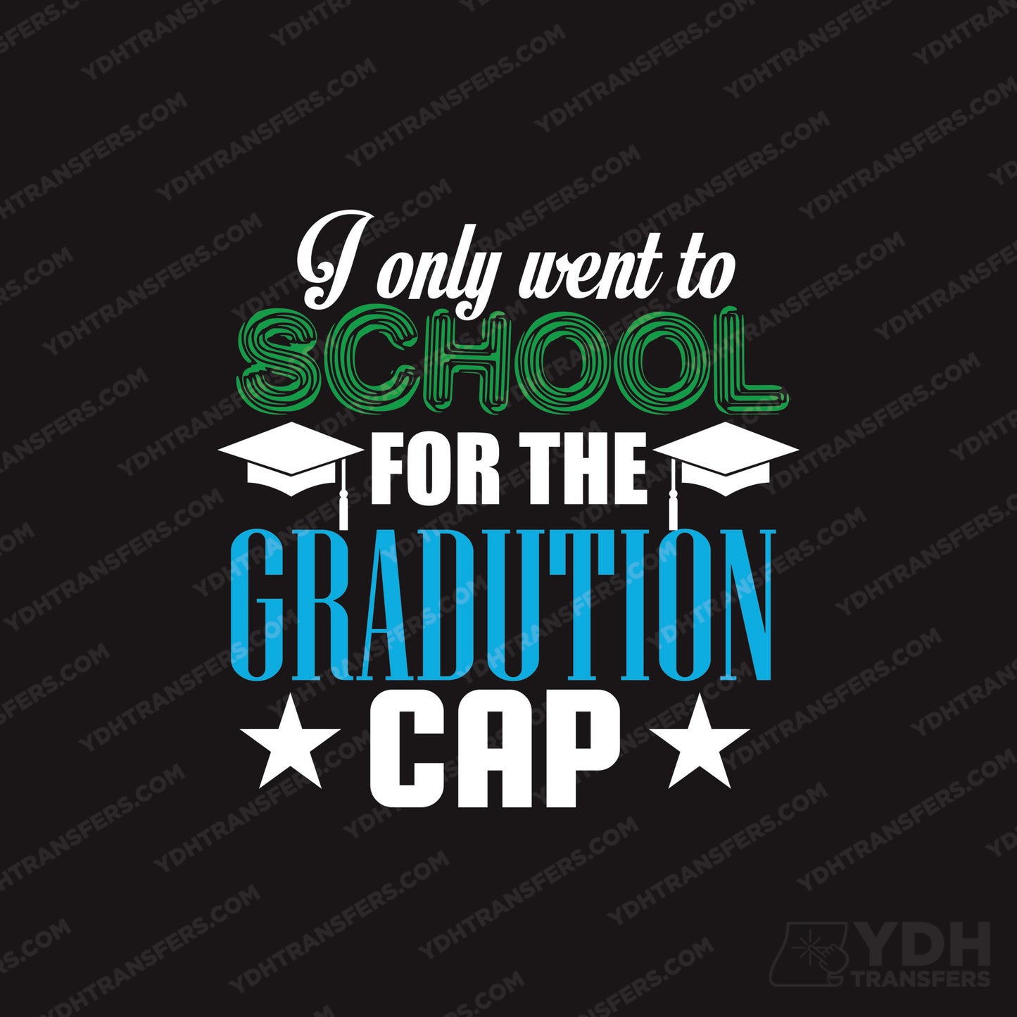 I Went for the Graduation Cap Full Color Transfer