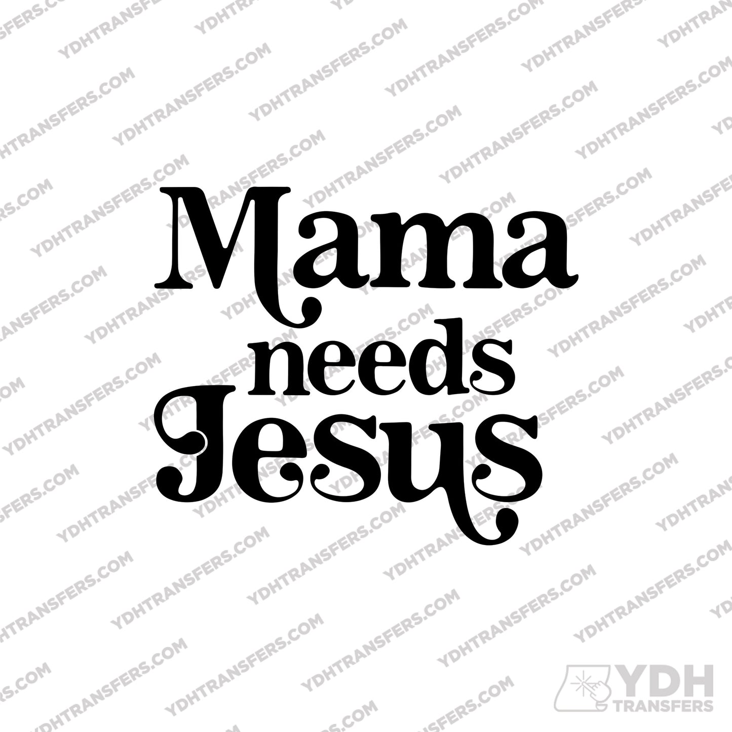 Mama Needs Jesus Full Color Transfer